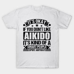 Aikido Lover It's Okay If You Don't Like Aikido It's Kind Of A Smart People Sports Anyway T-Shirt